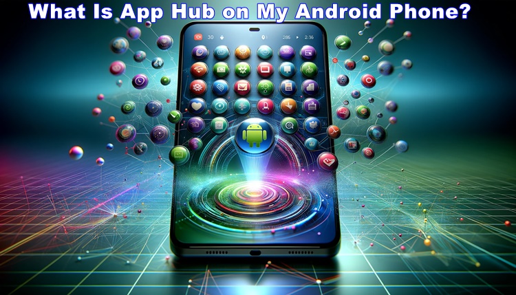 What Is App Hub on My Android Phone